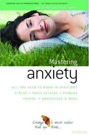 How to Master Anxiety: All You Need to Know to Overcome Stress, Panic Attacks, Trauma, Phobias, Obsessions and More Human Givens Approach - Joe Griffin [KSIĄŻKA]