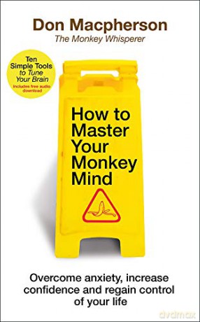 How to Master Your Monkey Mind: Overcome anxiety, increase confidence and regain control of your life - Don Macpherson [KSIĄŻKA]