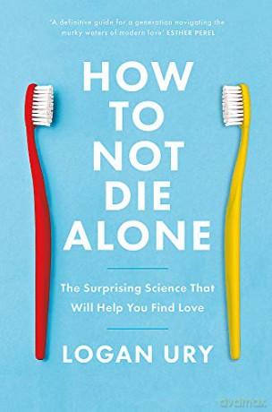 How to Not Die Alone: The Surprising Science That Will Help You Find Love - Logan Ury [KSIĄŻKA]