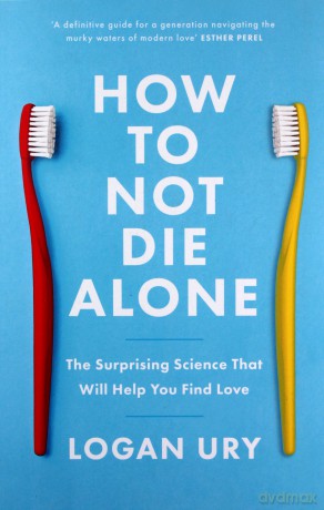 How to Not Die Alone: The Surprising Science That Will Help You Find Love - Logan Ury [KSIĄŻKA]