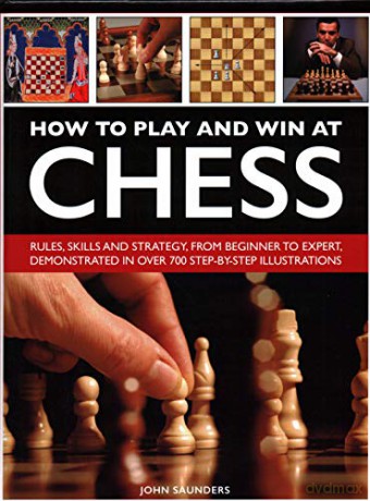 How to Play and Win at Chess: Rules, skills and strategy, from beginner to expert, demonstrated in over 700 step-by-step illustrations - John Saunders [KSIĄŻKA]