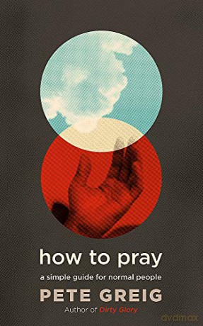 How to Pray: A Simple Guide for Normal People - Pete Greig [KSIĄŻKA]