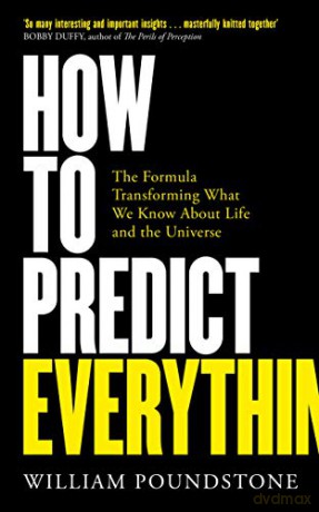 How to Predict Everything: The Formula Transforming What We Know About Life and the Universe - William Poundstone [KSIĄŻKA]