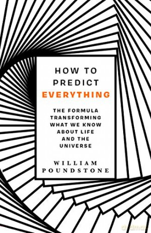 How to Predict Everything: The Formula Transforming What We Know About Life and the Universe - William Poundstone [KSIĄŻKA]