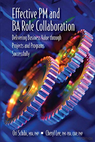 Effective Pm And Ba Role Collaboration: Delivering Business Value Through Projects And Programs Successfully [KSIĄŻKA]