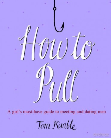 How to Pull: A girl's must-have guide to meeting and dating men - Tom Kimble [KSIĄŻKA]