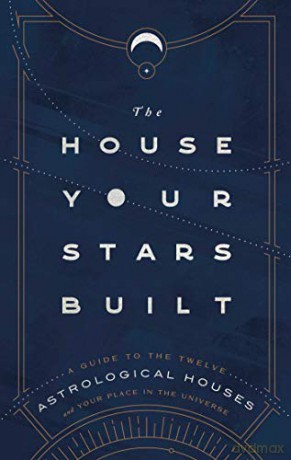 The House Your Stars Built: A Guide To The Twelve Astrological Houses And Your Place In The Universe - Rachel Stuart-Haas [KSIĄŻKA]