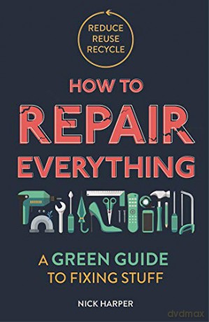 How to Repair Everything: A Green Guide to Fixing Stuff - Nick Harper [KSIĄŻKA]