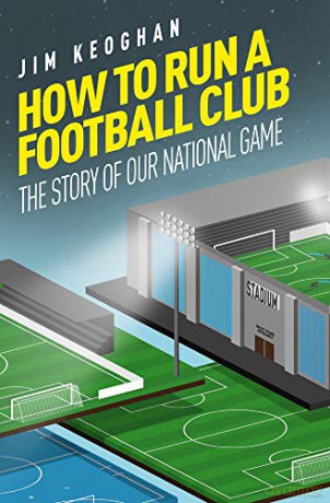 How to Run a Football Club: The Story of Our National Game: Life in the English Game, from Top to Bottom - Jim Keoghan [KSIĄŻKA]