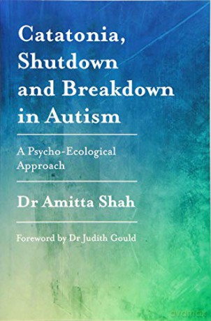 Catatonia, Shutdown And Breakdown In Autism: A Psycho-Ecological Approach - Dr Amitta Shah. Foreword by Dr Judith Gould [KSIĄŻKA]