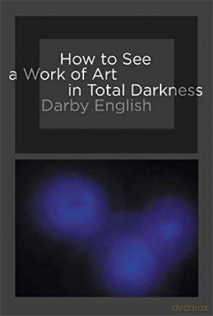How to See a Work of Art in Total Darkness The MIT Press - Darby English [KSIĄŻKA]