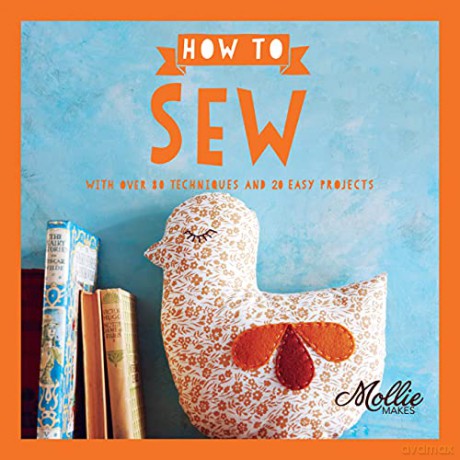 How to Sew: With Over 80 Techniques and 20 Easy Projects Mollie Makes - Mollie Makes [KSIĄŻKA]