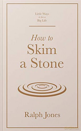 How to Skim a Stone Little Ways to Live a Big Life - Ralph Jones [KSIĄŻKA]