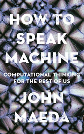 How to Speak Machine: Computational Thinking for the Rest of Us - John Maeda [KSIĄŻKA]