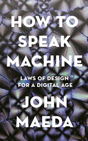 How to Speak Machine: Laws of Design for a Digital Age - John Maeda [KSIĄŻKA]