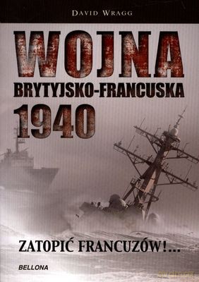 Wojna Brytyjsko-Francuska 1940 Zatopić Francuzów - David Wragg [KSIĄŻKA]