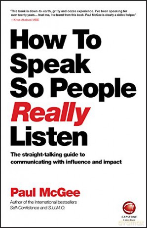 How to Speak So People Really Listen: The Straight-Talking Guide to Communicating with Influence and Impact - Paul McGee [KSIĄŻKA]