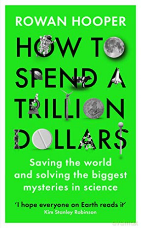How to Spend a Trillion Dollars: Saving the world and solving the biggest mysteries in science - Rowan Hooper [KSIĄŻKA]