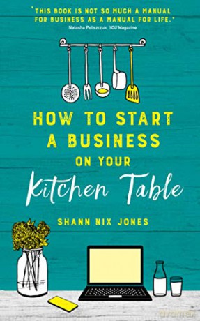 How to Start a Business on Your Kitchen Table - Nix Jones [KSIĄŻKA]