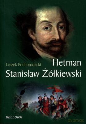 Hetman Stanisław Żółkiewski - Leszek Podhorodecki [KSIĄŻKA]
