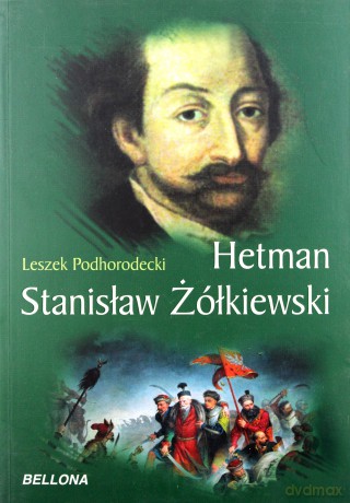 Hetman Stanisław Żółkiewski - Leszek Podhorodecki [KSIĄŻKA]