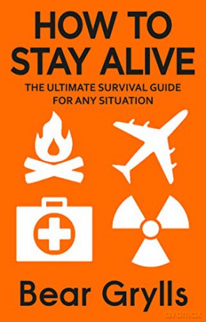 How to Stay Alive: The Ultimate Survival Guide for Any Situation - Bear Grylls [KSIĄŻKA]