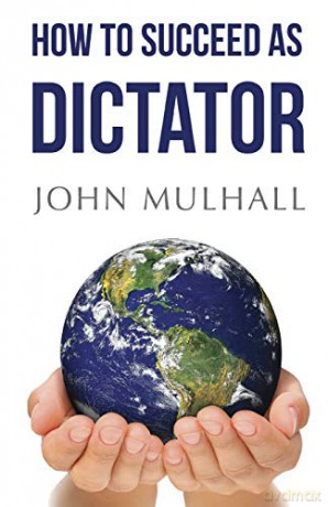 How to Succeed as Dictator - John J. Mulhall [KSIĄŻKA]