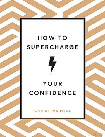 How to Supercharge Your Confidence: Ways to Make Your Self-Belief Soar - Christina Neal [KSIĄŻKA]