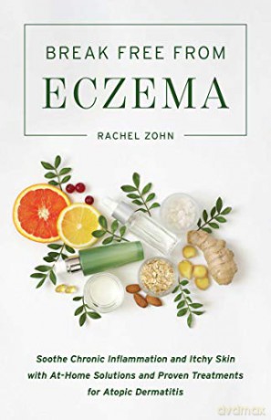 Break Free From Eczema: Soothe Chronic Inflammation And Itchy Skin With At-Home Solutions And Proven Treatments For Atopic Dermatitis - Rachel Zohn [KSIĄŻKA]
