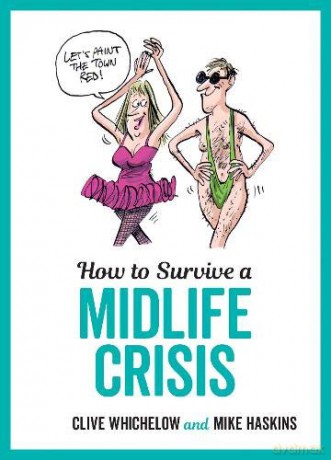 How to Survive a Midlife Crisis: Tongue-In-Cheek Advice and Cheeky Illustrations about Being Middle-Aged - Mike Haskins [KSIĄŻKA]