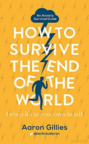 How to Survive the End of the World When it's in Your Own Head: An Anxiety Survival Guide - Aaron Gillies [KSIĄŻKA]