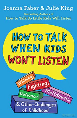 How to Talk When Kids Won't Listen: Whining, Fighting, Meltdowns, Defiance, and Other Challenges of Childhood The How to Talk - Joanna Faber [KSIĄŻKA]