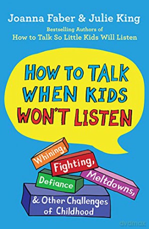 How to Talk When Kids Won't Listen: Whining, Fighting, Meltdowns, Defiance, and Other Challenges of Childhood The How to Talk - Julie King [KSIĄŻKA]