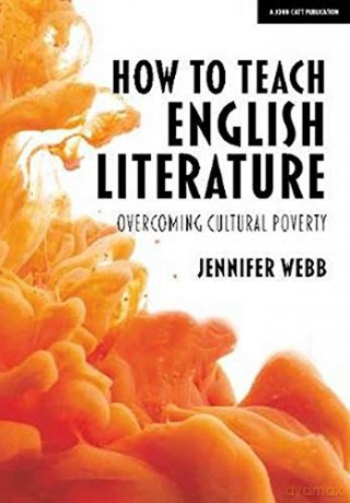 How to teach English literature: Overcoming cultural poverty - Jennifer Webb [KSIĄŻKA]