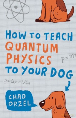 How To Teach Quantum Physics To Your Dog - Chad Orzel [KSIĄŻKA]