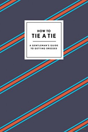How to Tie a Tie: A Gentleman's Guide to Getting Dressed How To Series - Potter Style [KSIĄŻKA]