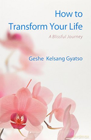 How to Transform Your Life: A Blissful Journey - Geshe Kelsang Gyatso [KSIĄŻKA]