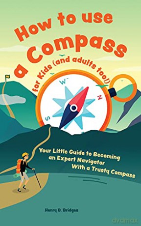 How to use a compass for kids and adults too!: Your Little Guide to Becoming an Expert Navigator With a Trusty Compass - Henry D. Bridges [KSIĄŻKA]