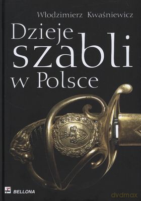 Dzieje Szabli W Polsce (twarda) - Włodzimierz Kwaśniewicz [KSIĄŻKA]