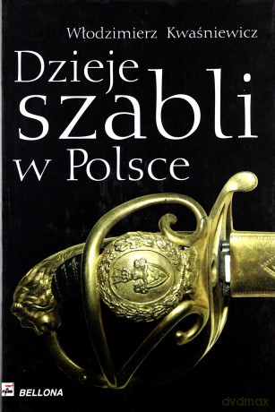 Dzieje Szabli W Polsce (twarda) - Włodzimierz Kwaśniewicz [KSIĄŻKA]