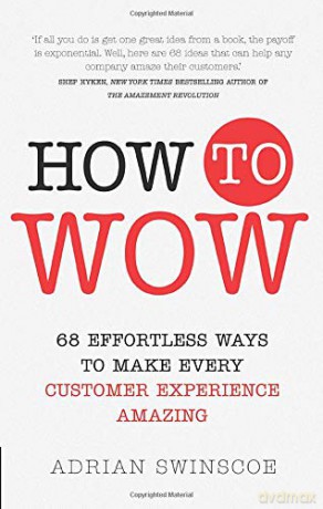 How to Wow: 68 Effortless Ways to Make Every Customer Experience Amazing - Adrian Swinscoe [KSIĄŻKA]