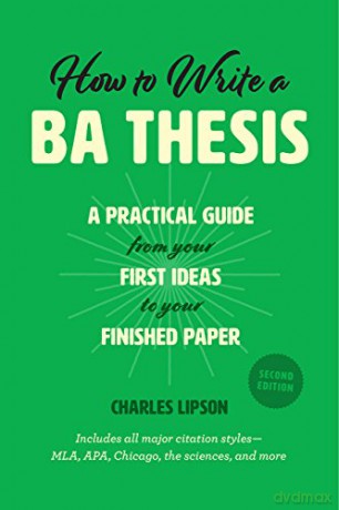 How to Write a BA Thesis, Second Edition: A Practical Guide from Your First Ideas to Your Finished Paper Chicago Guides to Writing, Editing, and Publishing - Charles Lipson [KSIĄŻKA]
