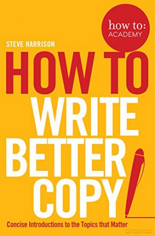 How To Write Better Copy: 2 How To: Academy - Steve Harrison [KSIĄŻKA]