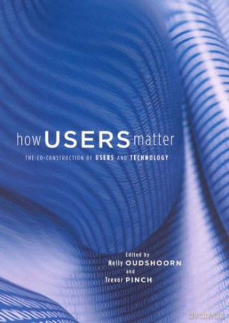 How Users Matter Inside Technology: The Co-Construction of Users and Technology - Nelly Oudshoorn [KSIĄŻKA]