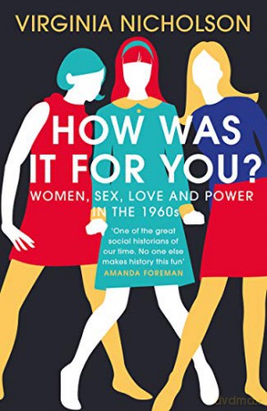 How Was It For You: Women, Sex, Love and Power in the 1960s - Virginia Nicholson [KSIĄŻKA]
