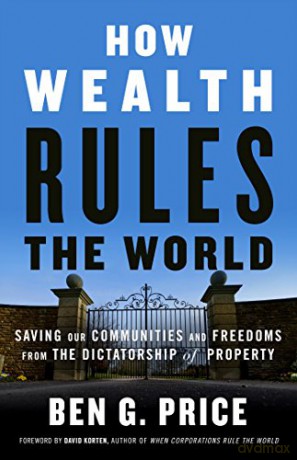 How Wealth Rules the World: Saving Our Communities and Freedoms from the Dictatorship of Property - Ben G. Price [KSIĄŻKA]