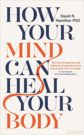 How Your Mind Can Heal Your Body: 10th-Anniversary Edition - David R. Hamilton PhD [KSIĄŻKA]