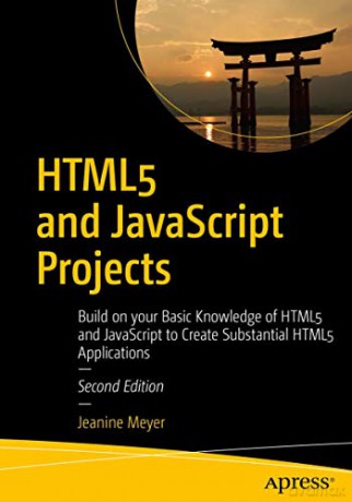 HTML5 and JavaScript Projects: Build on your Basic Knowledge of HTML5 and JavaScript to Create Substantial HTML5 Applications - Jeanine Meyer [KSIĄŻKA]