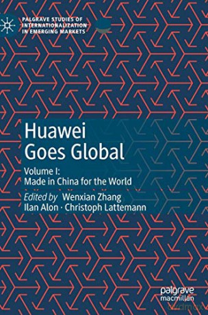 Huawei Goes Global: Volume I: Made in China for the World Palgrave Studies of Internationalization in Emerging Markets - Wenxian Zhang [KSIĄŻKA]
