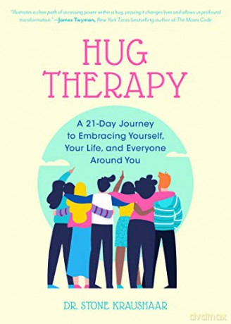 Hug Therapy: A 21-Day Journey to Embracing Yourself, Your Life, and Everyone Around You - Dr. Stone Kraushaar [KSIĄŻKA]